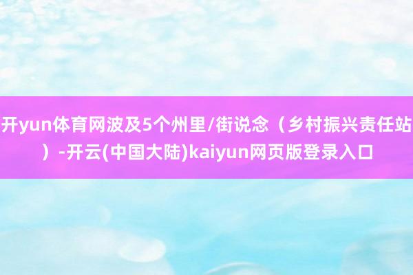 开yun体育网波及5个州里/街说念（乡村振兴责任站）-开云(中国大陆)kaiyun网页版登录入口