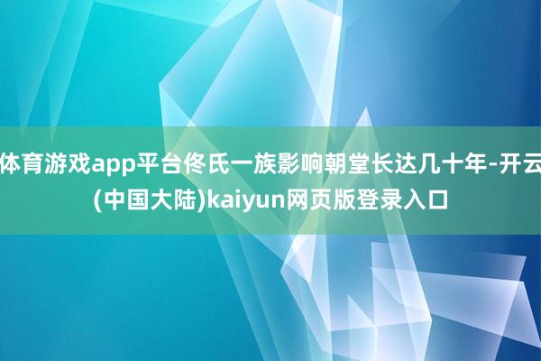 体育游戏app平台佟氏一族影响朝堂长达几十年-开云(中国大陆)kaiyun网页版登录入口