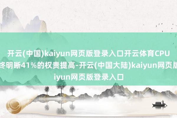 开云(中国)kaiyun网页版登录入口开云体育CPU多核性能终明晰41%的权贵提高-开云(中国大陆)kaiyun网页版登录入口